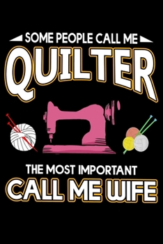 Paperback Some People Call Me Quilter The Most Important Call Me Wife: Funny Quilting Wife lined journal Gifts for Quilters who loves Quilting. Best Quilters Li Book