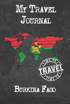 My Travel Journal Burkina Faso: 6x9 Travel Notebook or Diary with prompts, Checklists and Bucketlists perfect gift for your Trip to Burkina Faso for every Traveler