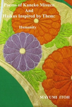 Paperback Poems of Kaneko Misuzu And Haikus Inspired by Them: Humanity Book