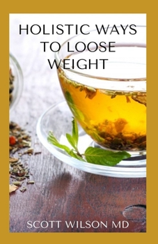 Paperback Holistic Ways to Loose Weight: The Secret To Loosing Weight Permanently Book