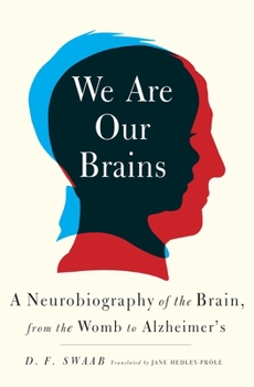 We Are Our Brains: From the Womb to Alzheimer's