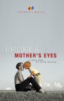 Through a Mother's Eyes: A Spiral Down the Autism Spectrum
