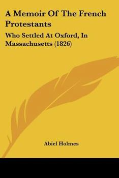 Paperback A Memoir Of The French Protestants: Who Settled At Oxford, In Massachusetts (1826) Book