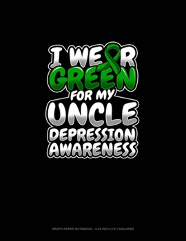 Paperback I Wear Green For My Uncle Depression Awareness: Graph Paper Notebook - 0.25 Inch (1/4") Squares Book
