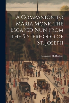 Paperback A Companion to Maria Monk. the Escaped Nun From the Sisterhood of St. Joseph Book