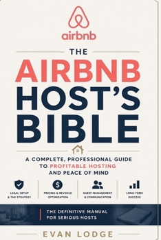 The Airbnb Host’s Bible: A Complete, Professional Guide to Profitable Hosting and Peace of Mind