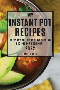 Paperback My Instant Pot Recipes 2022: Everyday Delicious Slow Cooking Recipes for Beginners Book