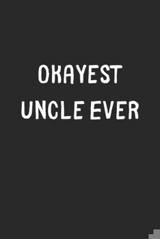 Paperback Okayest Uncle Ever: Lined Journal, 120 Pages, 6 x 9, Funny Uncle Gift Idea, Black Matte Finish (Okayest Uncle Ever Journal) Book