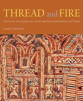 Hardcover Thread and Fire: Textiles and Jewellery from the Isles of Indonesia and Timor Book