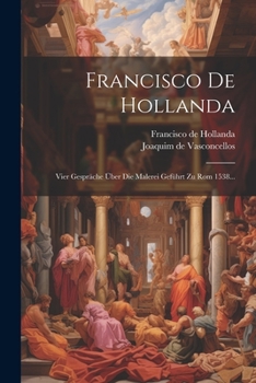 Paperback Francisco De Hollanda: Vier Gespräche Über Die Malerei Geführt Zu Rom 1538... [German] Book