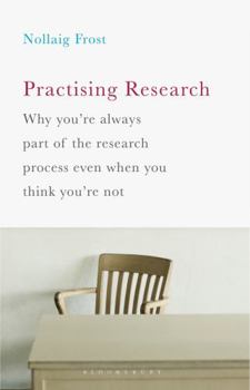 Paperback Practising Research: Why You're Always Part of the Research Process Even When You Think You're Not Book