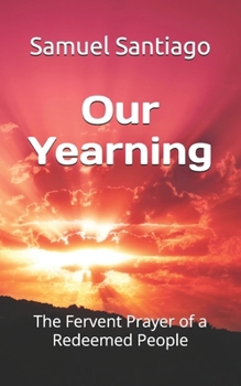 Our Yearning: The Fervent Prayer of a Redeemed People (Longing for God)