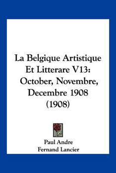 Paperback La Belgique Artistique Et Litterare V13: October, Novembre, Decembre 1908 (1908) [French] Book