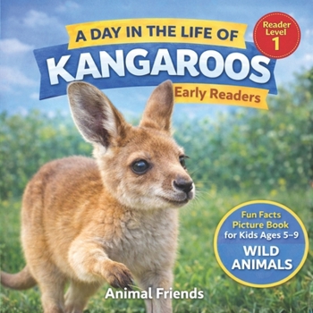 Kangaroos: A Day in the Life of a Baby Kangaroos for Kids: Fun Facts Nonfiction Picture Book for Early Readers, Classrooms, and Homeschool Kids Ages 5–9