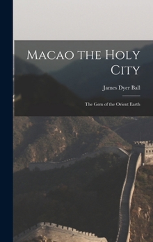 Macao the Holy City: The Gem of the Orient Earth