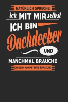 Natürlich Spreche Ich Mit Mir Selbst Ich bin Dachdecker Und Manchmal Brauche Ich Eben Kompetente Beratung: Dachdecker Notizbuch | Dachdecker Geschenke ... Karierte Seiten | ca. A 5 (German Edition)