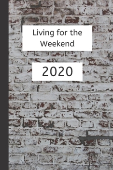 Paperback Living for the Weekend 2020: Weekly Planner / Journal, Notebook Organiser, Week Per Page, 50 Pages Ruled White Paper, 106 pages, Gift Book