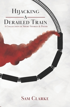 Paperback Hijacking a Derailed Train: A Collection of Short Stories and Poems Book