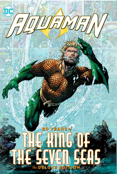Aquaman: 80 Years of the King of the Seven Seas The Deluxe Edition - Book  of the DC's 80th Anniversary Celebration