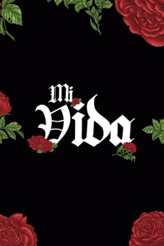 Mi Vida: All Purpose 6x9 Blank Lined Notebook Journal Way Better Than A Card Trendy Unique Gift Red Roses Cholo