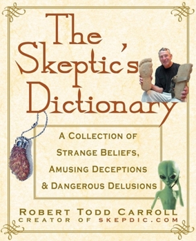 Hardcover The Skeptic's Dictionary: A Collection of Strange Beliefs, Amusing Deceptions, and Dangerous Delusions Book