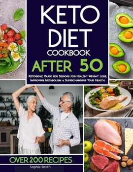 Paperback Keto Diet Cookbook After 50: Over 200 Proven, Easy & Delicious Keto Recipes. Ketogenic Guide for Seniors for Healthy Weight Loss, Improving Metabol Book