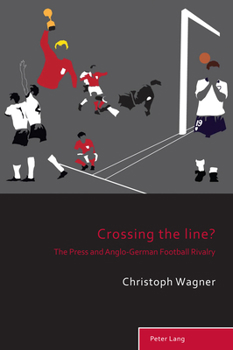 Paperback Crossing the Line?: The Press and Anglo-German Football Rivalry Book