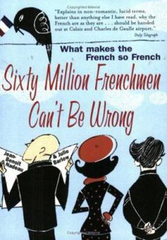 Sixty Million Frenchmen Can't Be Wrong: Why We Love France but Not the French