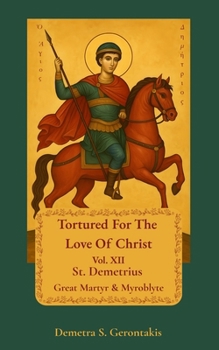 Tortured for the love of Christ Vol. XII St. Demetrius Great Martyr & Myroblyte