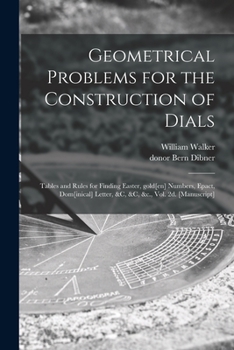 Paperback Geometrical Problems for the Construction of Dials; Tables and Rules for Finding Easter, Gold[en] Numbers, Epact, Dom[inical] Letter, &c, &c, &c., Vol Book
