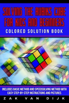 Solving the Rubik's Cube for Kids and Beginners Colored Solution Book: Includes Basic Method and Speedsolving Method with Easy Step-by-Step Instructions and Pictures