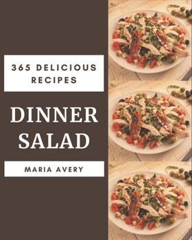 Paperback 365 Delicious Dinner Salad Recipes: From The Dinner Salad Cookbook To The Table Book