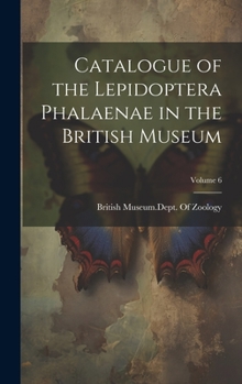 Hardcover Catalogue of the Lepidoptera Phalaenae in the British Museum; Volume 6 Book