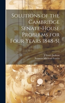 Hardcover Solutions of the Cambridge Senate-House Problems for Four Years 1848-51 Book