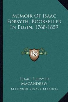 Paperback Memoir Of Isaac Forsyth, Bookseller In Elgin, 1768-1859 Book