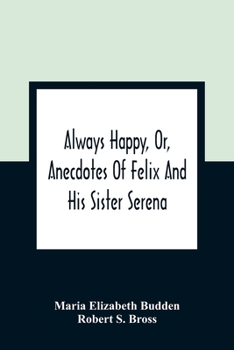 Paperback Always Happy, Or, Anecdotes Of Felix And His Sister Serena Book