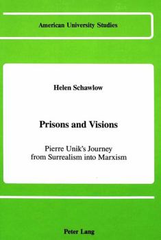 Prisons and Visions: Pierre Unik's Journey from Surrealism into Marxism (American University Studies. Series II, Romance Languages and Literature, V)