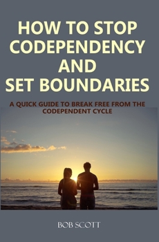 Paperback How to Stop Codependency And Set Boundaries: A Quick Guide to Break Free from The Co-dependent Cycle Book