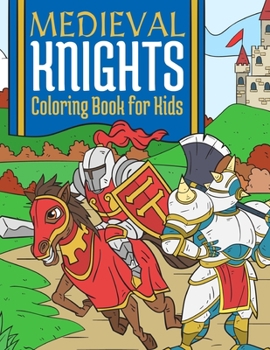 Paperback Medieval Knights Coloring Book For Kids: Medieval Fantasy Coloring Book For Kids 4-10 Years Book