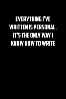 EVERYTHING IVE WRITTEN IS PERSONAL, ITS THE ONLY WAY I KNOW HOW TO WRITE: 6x9 Journal sarcastic inspirational notebook xmas gift presents for under 10 dollars