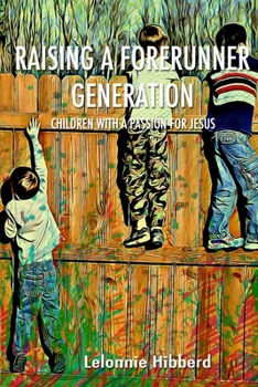 Paperback Raising a Forerunner Generation: Children with a Passion for Jesus Book