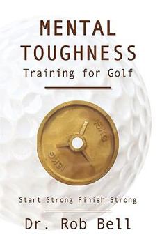 Hardcover Mental Toughness Training for Golf: Start Strong Finish Strong Book