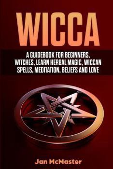 Paperback Wicca: A Guidebook for Beginners, Witches, Learn Herbal Magic, Wiccan Spells, Meditation, Beliefs and Love Book
