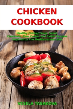 Paperback Chicken Cookbook: Healthy Chicken Soup, Salad, Casserole, Slow Cooker and Skillet Recipes Inspired by The Mediterranean Diet: Mediterran Book