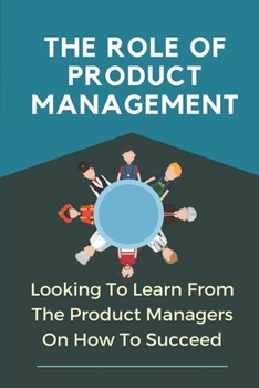 Paperback The Role Of Product Management: Looking To Learn From The Product Managers On How To Succeed: Technical Expertise Book