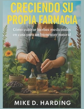 CRECIENDO SU PROPIA FARMACIA: Cómo cultivar hierbas medicinales en casa para un bienestar natural (Spanish Edition)