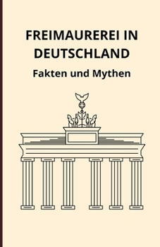 Freimaurerei in Deutschland: Fakten und Mythen (German Edition)