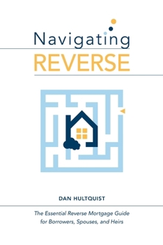 Paperback Navigating Reverse: The Essential Reverse Mortgage Guide for Borrowers, Spouses, and Heirs Book