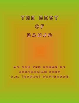 Paperback The Best of Banjo: My Top Ten Poems by Australian Poet A.B. (Banjo) Patterson Book