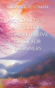 Paperback Mindfulness Unveiled: A Comprehensive Guide for Beginners Book